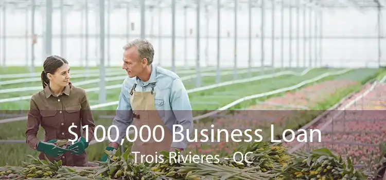 $100,000 Business Loan Trois Rivieres - QC