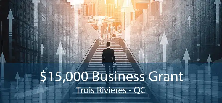 $15,000 Business Grant Trois Rivieres - QC