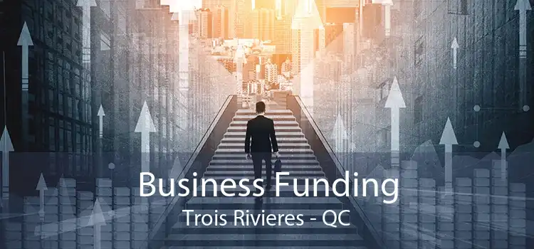 Business Funding Trois Rivieres - QC