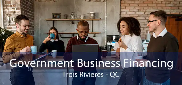 Government Business Financing Trois Rivieres - QC