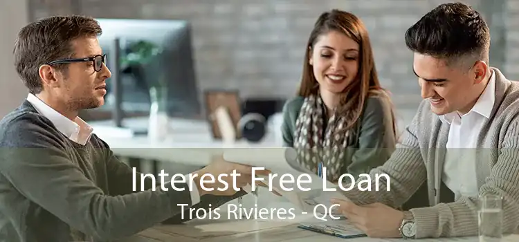 Interest Free Loan Trois Rivieres - QC