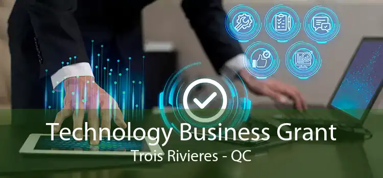 Technology Business Grant Trois Rivieres - QC