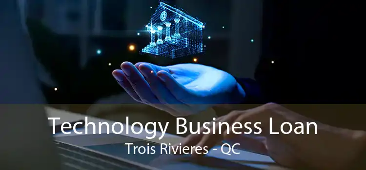 Technology Business Loan Trois Rivieres - QC